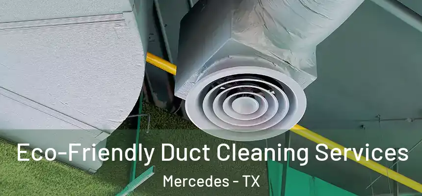  Eco-Friendly Duct Cleaning Services Mercedes - TX