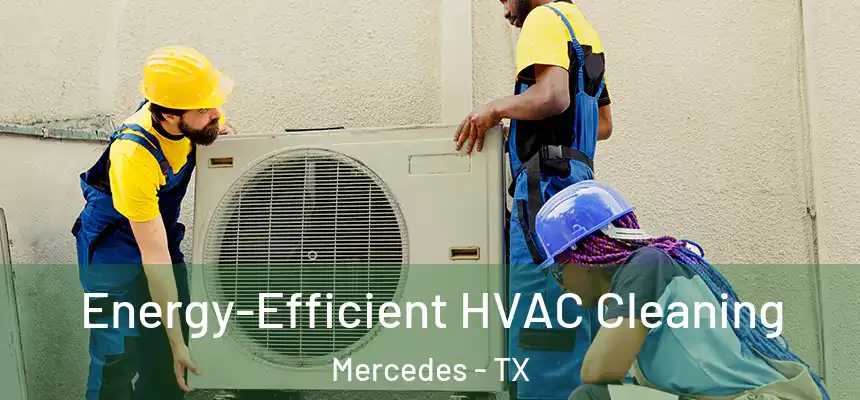  Energy-Efficient HVAC Cleaning Mercedes - TX